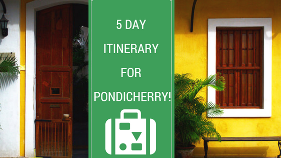 5 day itinerary for Pondicherry!